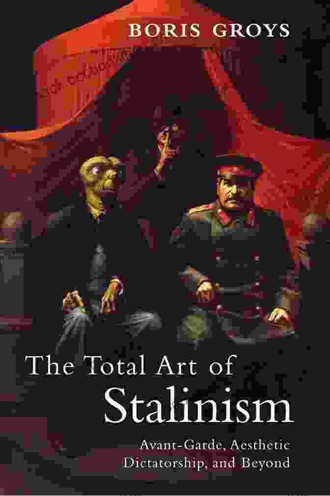 Avant Garde Aesthetic Dictatorship And Beyond Book Cover The Total Art Of Stalinism: Avant Garde Aesthetic Dictatorship And Beyond