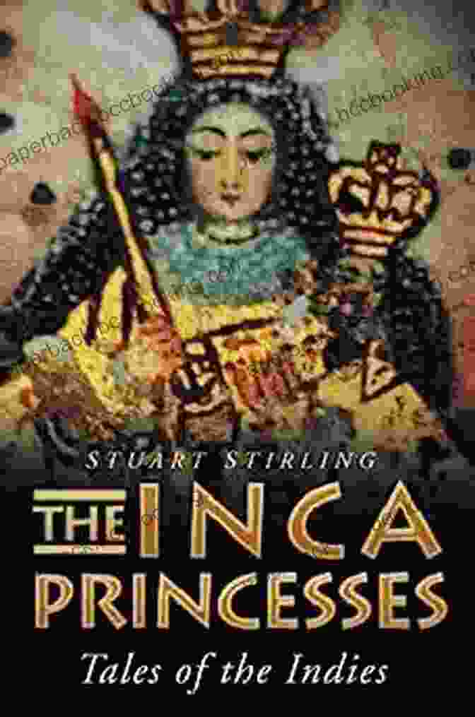 Book Cover Of 'The Inca Princesses Tales Of The Indies' Featuring An Illustration Of Inca Princesses In Traditional Attire The Inca Princesses: Tales Of The Indies