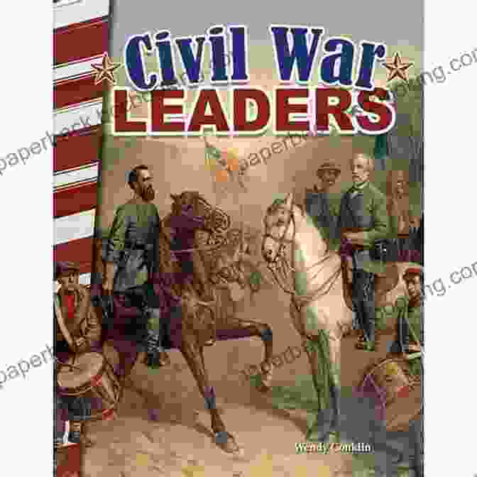 Civil War Leaders Primary Source Readers: An Immersive Journey Into The Minds And Hearts Of Key Figures Civil War Leaders (Primary Source Readers)