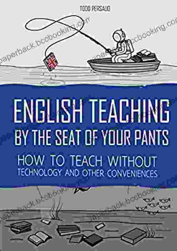 English Teaching By The Seat Of Your Pants Book Cover English Teaching By The Seat Of Your Pants: How To Teach Without Technology And Other Conveniences