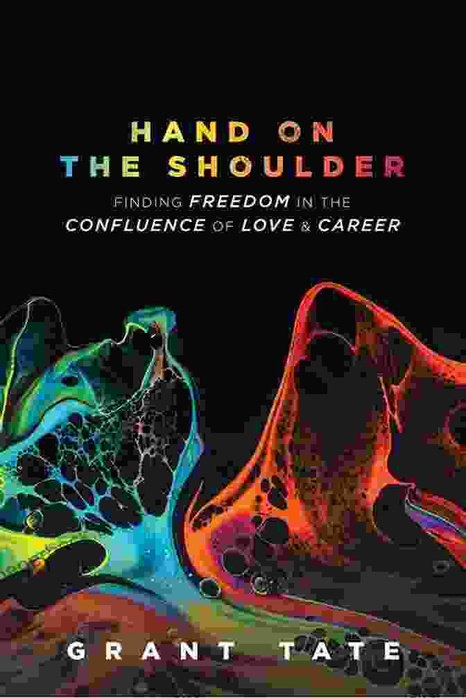 Finding Freedom In The Confluence Of Love And Career Hand On The Shoulder: Finding Freedom In The Confluence Of Love And Career
