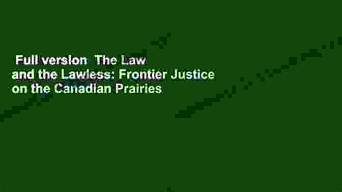 Frontier Justice On The Canadian Prairies 1896 1935 The Law And The Lawless: Frontier Justice On The Canadian Prairies 1896 1935 (Amazing Stories)
