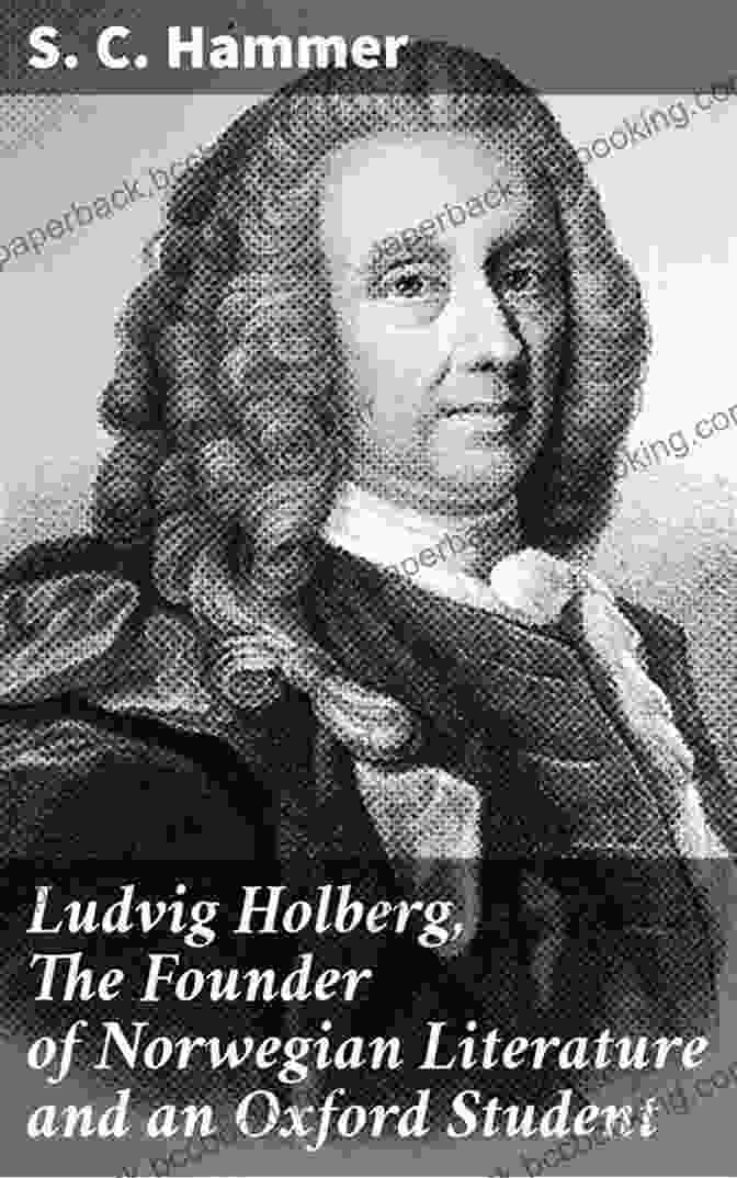 Ludvig Holberg, The Founder Of Norwegian Literature And An Oxford Student Ludvig Holberg The Founder Of Norwegian Literature And An Oxford Student