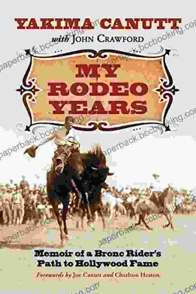 Memoir Of Bronc Rider Path To Hollywood Fame My Rodeo Years: Memoir Of A Bronc Rider S Path To Hollywood Fame