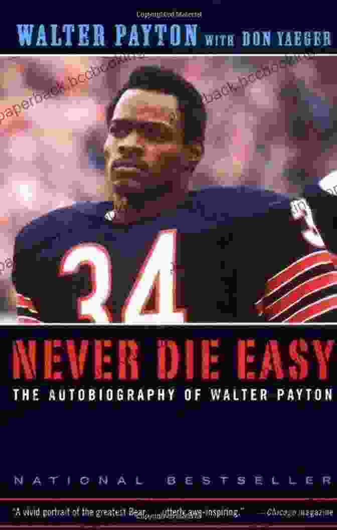 Never Die Easy: The Autobiography Of Walter Payton, A Captivating Memoir By The Legendary NFL Running Back Never Die Easy: The Autobiography Of Walter Payton