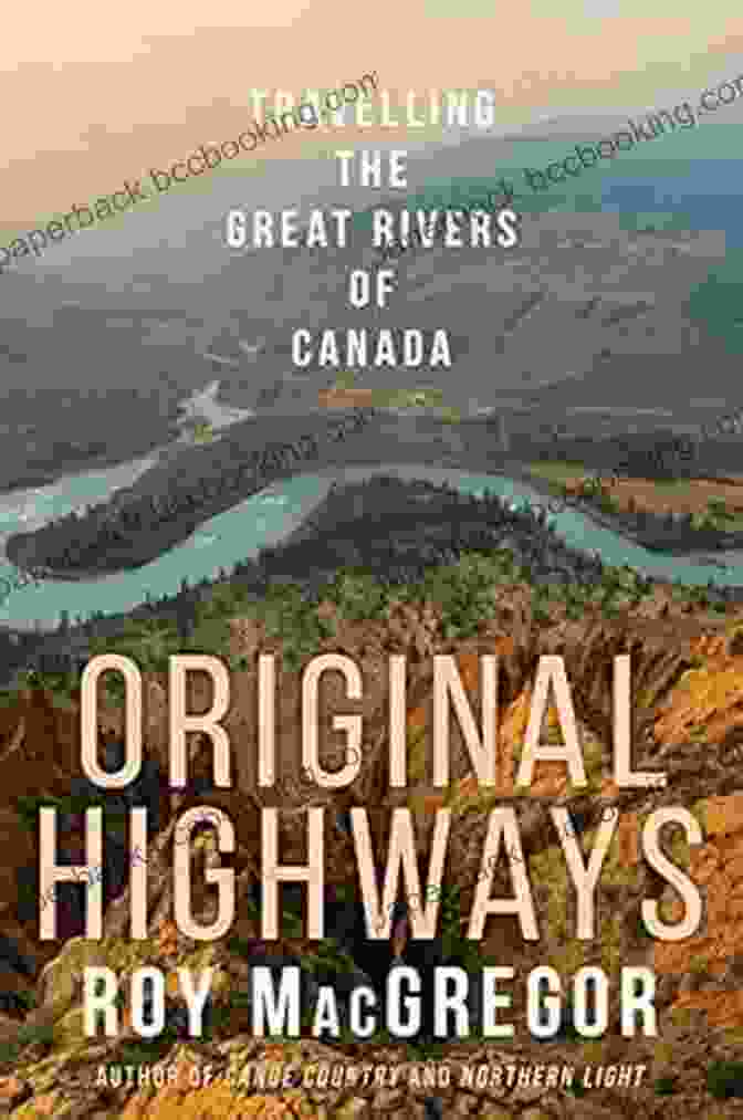 Rivers Of Canada: Original Highways Original Highways: Travelling The Great Rivers Of Canada