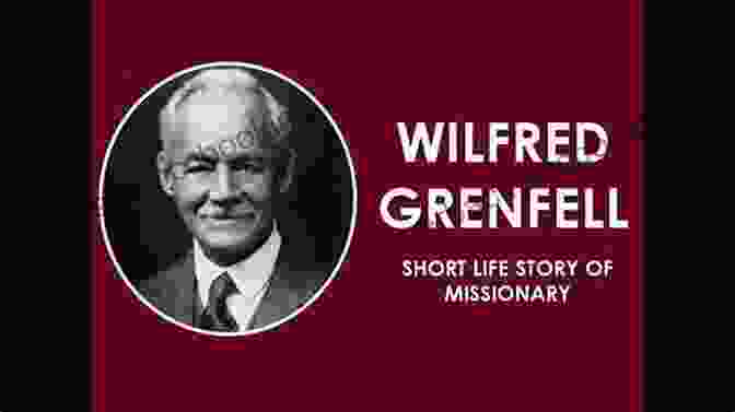 Sir Wilfred Grenfell, A Renowned Medical Missionary Who Dedicated His Life To Serving The People Of Labrador And Newfoundland. Grenfell Of Labrador: A Biography