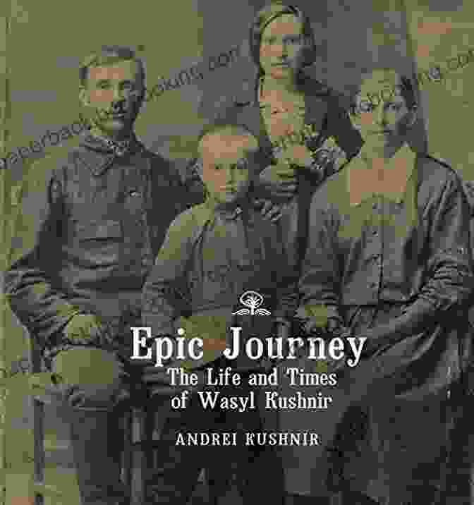 The Life And Times Of Wasyl Kushnir Book Cover Epic Journey: The Life And Times Of Wasyl Kushnir