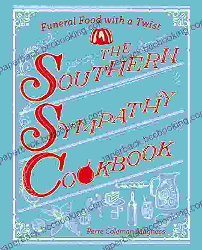 The Southern Sympathy Cookbook Cover, Featuring A Collage Of Southern Dishes And Heartwarming Moments. The Southern Sympathy Cookbook: Funeral Food With A Twist