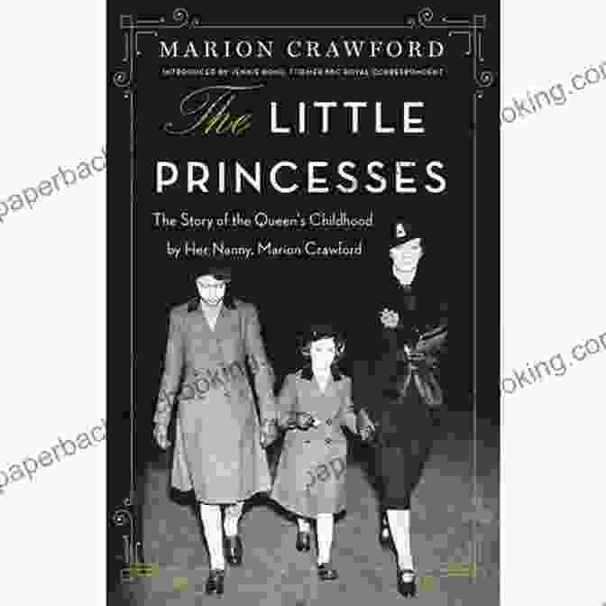 The Story Of The Queen's Childhood By Marion Crawford The Little Princesses: The Story Of The Queen S Childhood By Her Nanny Marion Crawford