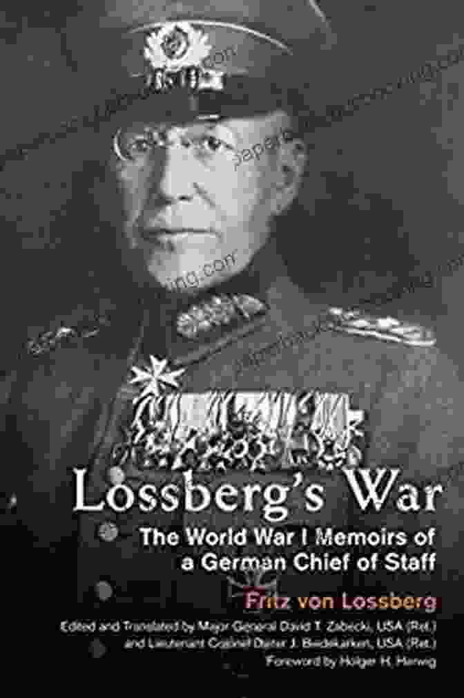 The World War Memoirs Of German Chief Of Staff Foreign Military Studies Lossberg S War: The World War I Memoirs Of A German Chief Of Staff (Foreign Military Studies)