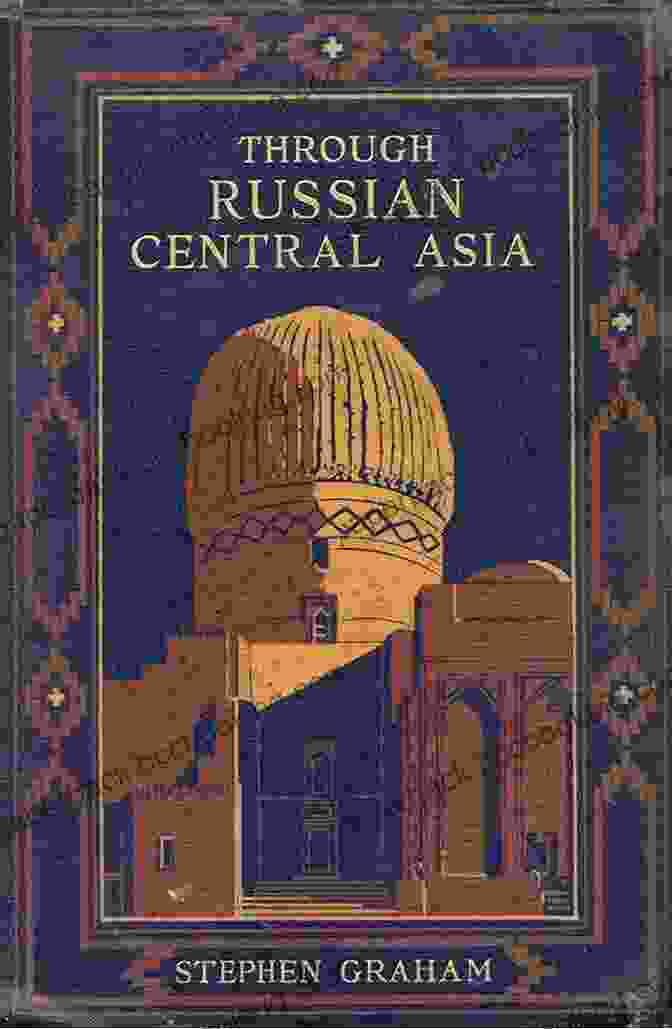 Through Russian Central Asia Book Cover Through Russian Central Asia Stephen Graham