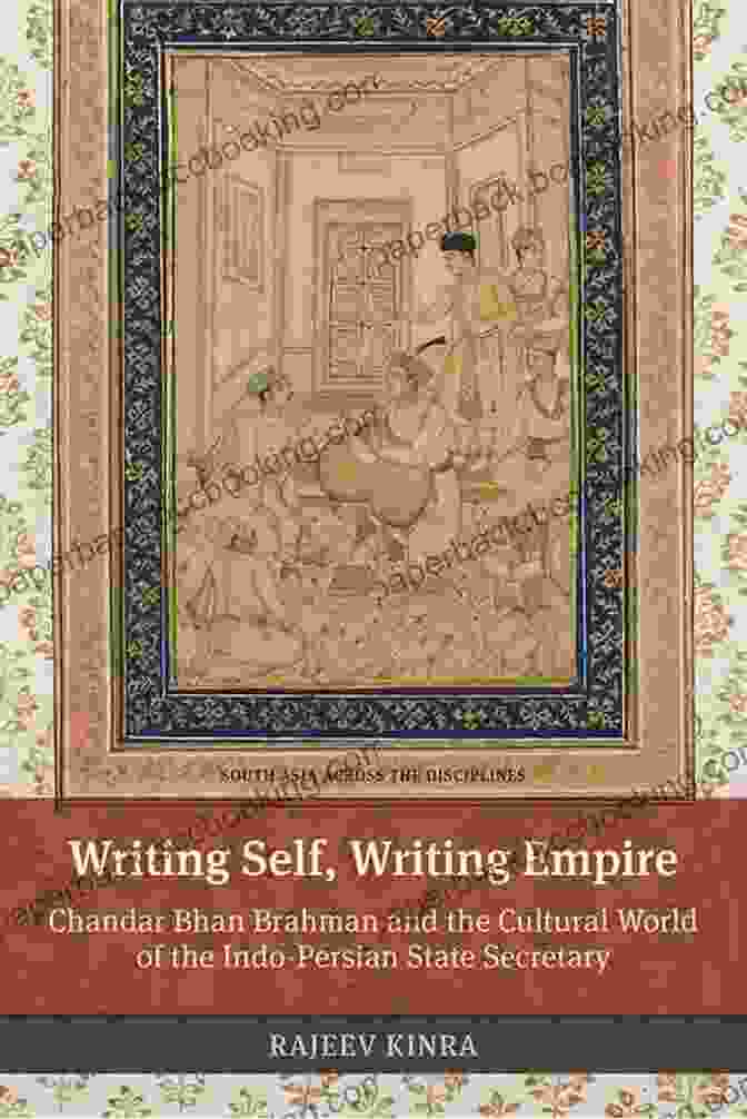 Writing Self Writing Empire Book Cover Writing Self Writing Empire: Chandar Bhan Brahman And The Cultural World Of The Indo Persian State Secretary (South Asia Across The Disciplines)