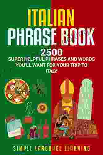 Italian Phrase Book: 2500 Super Helpful Phrases And Words You Ll Want For Your Trip To Italy