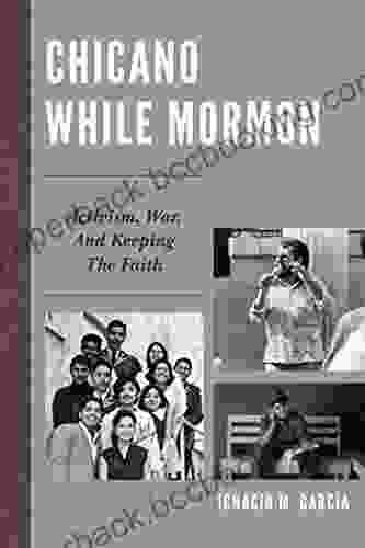 Chicano While Mormon: Activism War And Keeping The Faith (Fairleigh Dickinson University Press Mormon Studies Series)