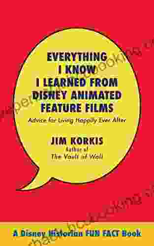 Everything I Know I Learned From Disney Animated Feature Films: Advice For Living Happily After