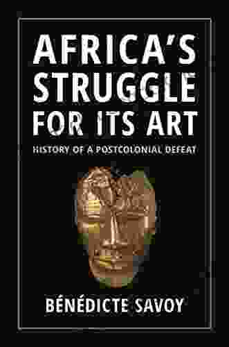 Africa S Struggle For Its Art: History Of A Postcolonial Defeat