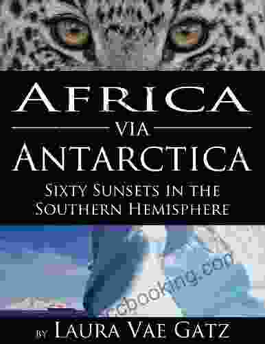 Africa Via Antarctica Sixty Sunsets In The Southern Hemisphere