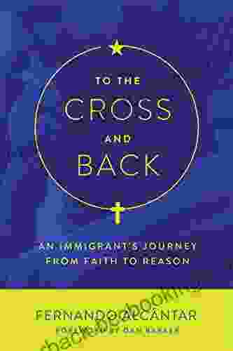 To The Cross And Back: An Immigrant S Journey From Faith To Reason