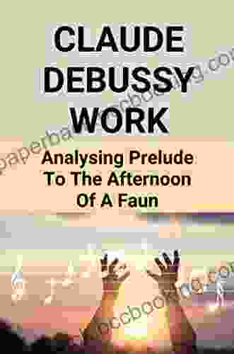 Claude Debussy Work: Analysing Prelude To The Afternoon Of A Faun