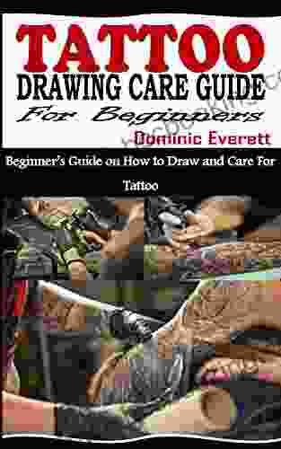 TATTOO DRAWING GUIDE FOR BEGINNERS: Beginner S Guide On How To Draw And Care For Tattoo