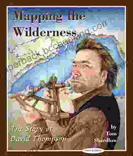 Mapping The Wilderness: The Story Of David Thompson (Stories Of Canada 9)