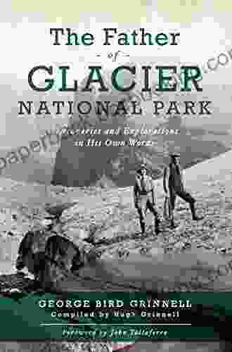 The Father Of Glacier National Park: Discoveries And Explorations In His Own Words