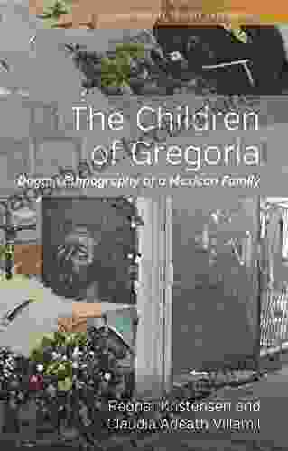 The Children Of Gregoria: Dogme Ethnography Of A Mexican Family (Ethnography Theory Experiment 8)