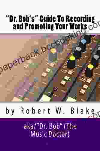 Dr Bob S Guide To Recording And Promoting Your Works