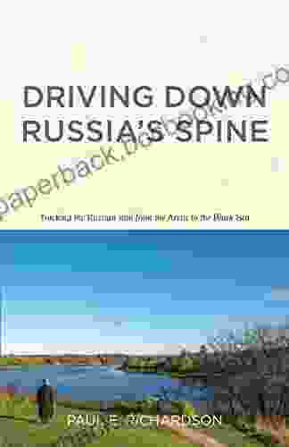 Driving Down Russia S Spine: Tracking The Russian Soul From The Arctic To The Black Sea