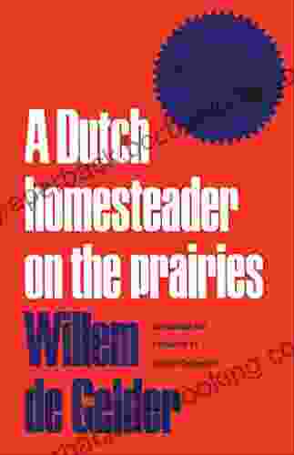 A Dutch Homesteader On The Prairies: The Letters Of Wilhelm De Gelder 1910 13: The Letters Of Willem De Gelder 1910 13 (Heritage)