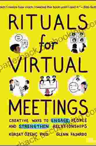Rituals For Virtual Meetings: Creative Ways To Engage People And Strengthen Relationships