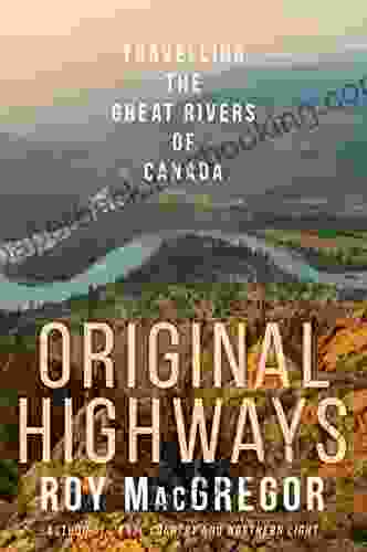 Original Highways: Travelling The Great Rivers Of Canada