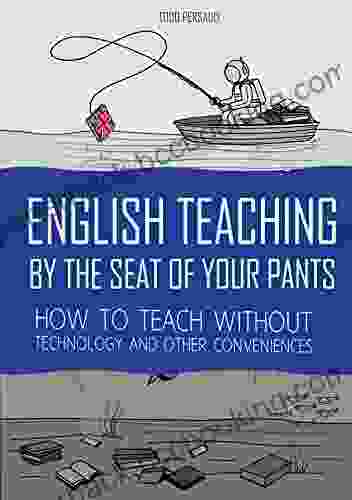 English Teaching By The Seat Of Your Pants: How To Teach Without Technology And Other Conveniences