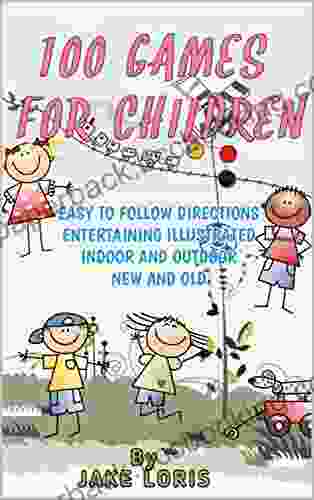 100 GAMES FOR CHILDREN: EASY TO FOLLOW DIRECTIONS ENTERTAINING ILLUSTRATED INDOOR AND OUTDOOR NEW AND OLD