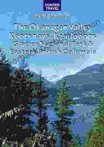 The Okanagan Valley Kootenays Kamloops Glacier National Park Eastern British Columbia (Travel Adventures)