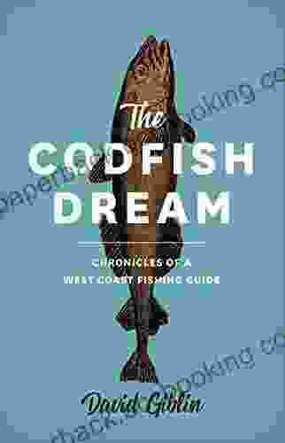 The Codfish Dream: Chronicles Of A West Coast Fishing Guide