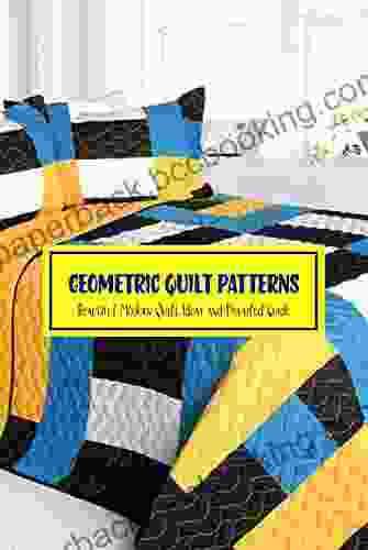 Geometric Quilt Patterns: Beautiful Modern Quilt Ideas And Detailed Guide