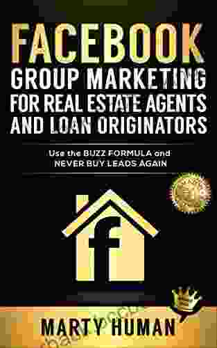 Facebook Group Marketing For Real Estate Agents And Loan Originators: Use The Buzz Formula And Never Buy Leads Again