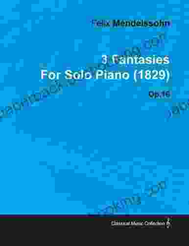 3 Fantasies By Felix Mendelssohn For Solo Piano (1829) Op 16