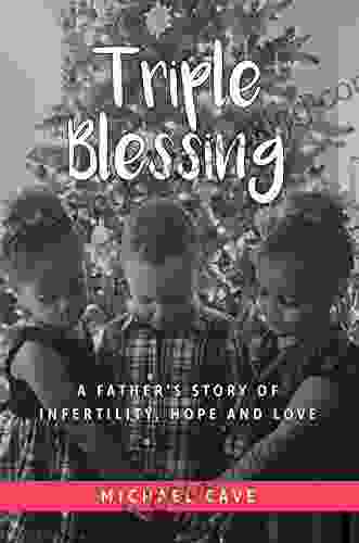 Triple Blessing: A Father S Story Of Infertility Hope And Love