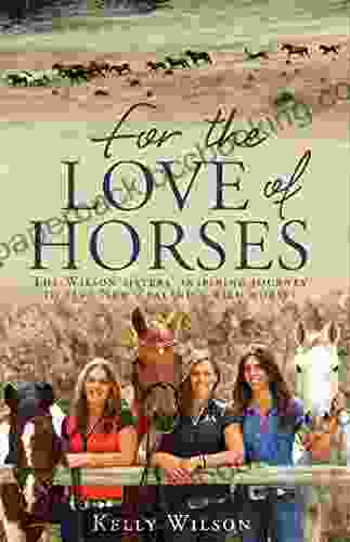 For The Love Of Horses: The Wilson Sisters Inspiring Journey To Save New Zealand S Wild Horses
