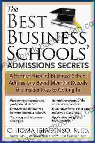 The Best Business Schools Admissions Secrets: A Former Harvard Business School Admissions Board Member Reveals The Insider Keys To Getting In