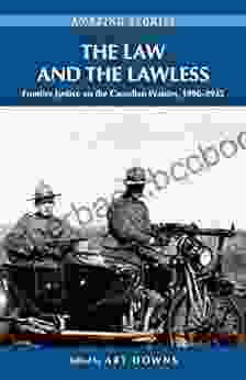 The Law And The Lawless: Frontier Justice On The Canadian Prairies 1896 1935 (Amazing Stories)