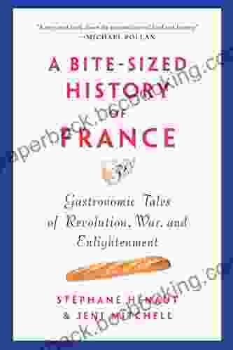 A Bite Sized History Of France: Gastronomic Tales Of Revolution War And Enlightenment