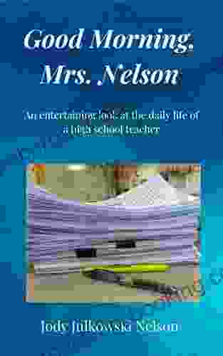 Good Morning Mrs Nelson: An Entertaining Look At The Daily Life Of A High School Teacher