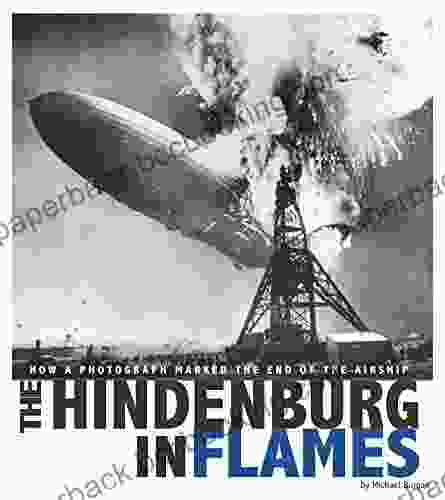 The Hindenburg In Flames: How A Photograph Marked The End Of The Airship (Captured World History)
