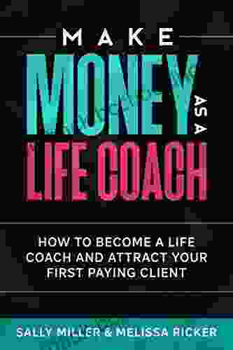 Make Money As A Life Coach: How To Become A Life Coach And Attract Your First Paying Client (Make Money From Home 5)
