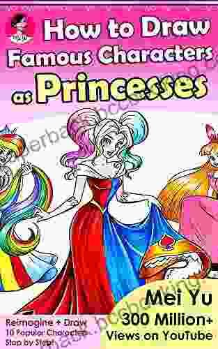 How To Draw Famous Characters As Princesses: Learn How To Draw Beautiful Cartoon Royal Girls (How To Draw Reimagined Characters 3)