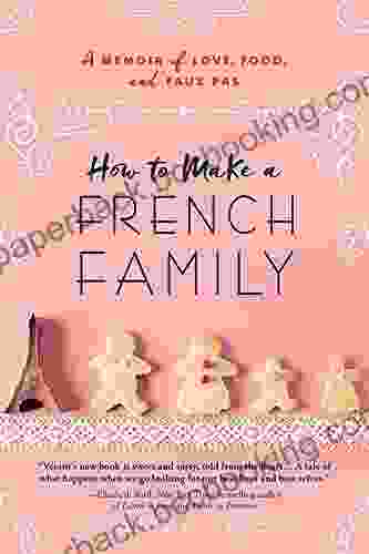 How To Make A French Family: A Memoir Of Love Food And Faux Pas